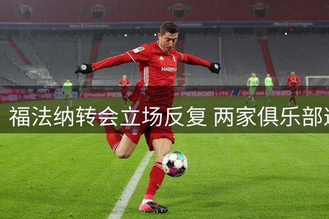 福法纳转会立场反复 两家俱乐部遭遇相同离奇经历